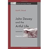 John Dewey and the Artful Life: Pragmatism, Aesthetics, and Morality (American and European Philosophy)