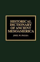 Historical Dictionary of Ancient Mesoamerica (Historical Dictionaries of Ancient Civilizations & Historical Eras)