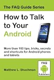 How to Talk to Your Android - More than 100 tips, tricks, secrets and shortcuts with examples