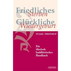 Friedliches Sterben - Gl�ckliche Wiedergeburt: Ein tibetisch-buddhistisches Handbuch