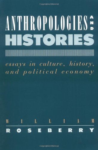 Anthropologies and Histories: Essays in Culture, History, and Political Economy (Hegemony and Experience)