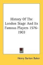 History of the London Stage and Its Famous Players 1576-1903