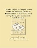 The 2007 Import and Export Market for Electromechanical Domestic Food Grinders or Mixers and Fruit or Vegetable Juice Extractors in Czech Republic