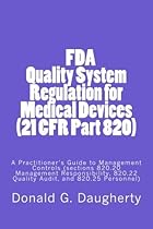 FDA Quality System Regulation for Medical Devices (21 CFR Part 820): A Practitioner's Guide to Management Controls (sections 820.20 Management  820.22 Quality Audit, and 820.25 Personnel)