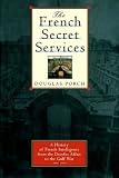 The French Secret Services: A History of French Intelligence from the Drefus Affair to the Gulf War