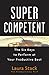 Super Competent: The Six Keys to Perform at Your Productive Best