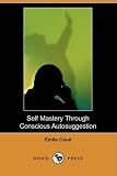 Self Mastery Through Conscious Autosuggestion