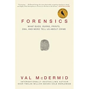 Forensics: What Bugs, Burns, Prints, DNA and More Tell Us About Crime