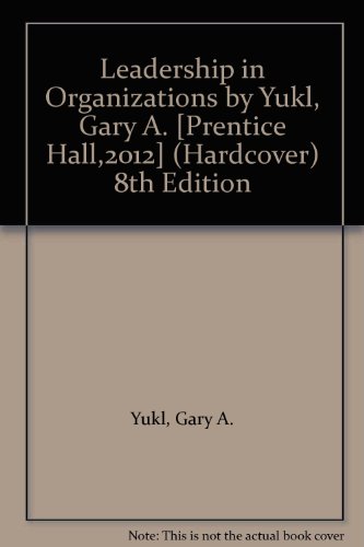 Leadership in Organizations by Yukl, Gary A. [Prentice Hall,2012] (Hardcover) 8th Edition