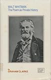 Walt Whitman : the poem as private history