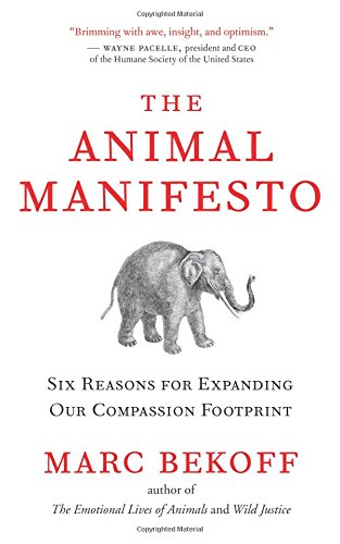 The Animal Manifesto: Six Reasons for Expanding Our Compassion Footprint