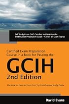 GIAC Certified Incident Handler Certification (GCIH) Exam Preparation Course in a Book for Passing the GCIH Exam - The How To Pass on Your First Try Certification Study Guide - Second Edition GIAC Certified Incident Handler Certification (GCIH) Exam Preparation Course in a Book for Passing the GCIH Exam - The How To Pass on Your First Try Certification Study Guide - Second Edition