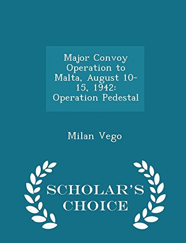 Major Convoy Operation to Malta, August 10-15, 1942: Operation Pedestal - Scholar's Choice Edition