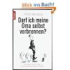 Darf ich meine Oma selbst verbrennen?: ... und andere skurrile Fragen an Deutschlands bekanntesten Bestatter