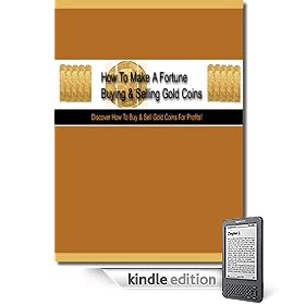 Buying And Selling Gold Coins! - Everything You Need To Know In Order To Make A Fortune!