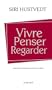 VIVRE, PENSER, REGARDER