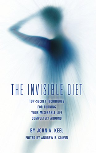 The Invisible Diet: Top-Secret Techniques For Turning Your Miserable Life Completely Around
