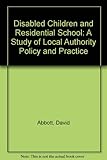 Disabled children and residential schools : a study of local authority policy and practice