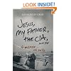 Jesus, My Father, the CIA, and Me: A Memoir. . . of Sorts