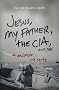 Jesus, My Father, the CIA, and Me: A Memoir. . . of Sorts