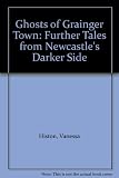 Ghosts of Grainger Town : further tales from Newcastle's darker side