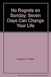 No regrets on Sunday : seven days can change your life