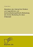 Akzeptanz des Internet bei Kindern und Jugendlichen und kommunikationspolitische Bedeutung des Online-Marketing f�r diese Zielgruppe