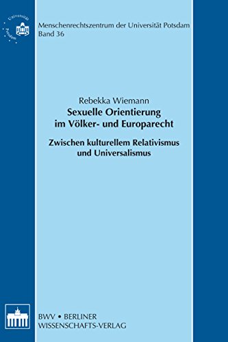 Sexuelle Orientierung im Völker- und Europarecht: Zwischen kulturellem Relativismus und Universalismus (Schriftenreihe des Menschenrechtszentrums der Universität Postdam 36) (German Edition)