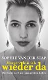 Morgen bin ich wieder da: Die Suche nach meinem zweiten Leben - Sophie van der Stap