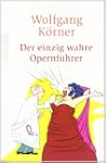 Der einzig wahre Opernf�hrer: mit Ope...