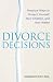 Divorce Decisions: Practical Ways to Protect Yourself, Your Children, and Your Wallet