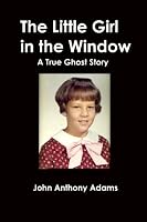 The Little Girl in the Window: A True Ghost Story