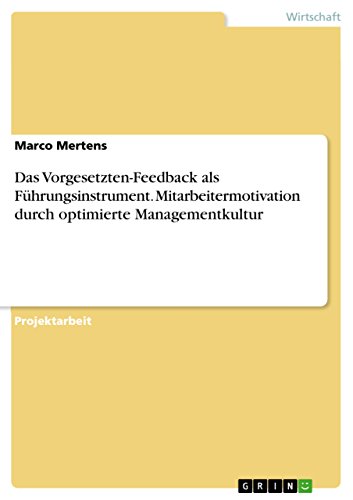 Das Vorgesetzten-Feedback als Führungsinstrument. Mitarbeitermotivation durch optimierte Managementkultur (German Edition)