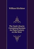 Produkt-Bild: The Cook's Oracle; containing Receipts for Plain Cookery on the Most Economical Plan for Private Families ... The Fourth Edition, to which are added One Hundred and Thirty New Receipts for Pastry, Preserves, Puddings ...