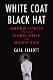 White Coat, Black Hat: Adventures on the Dark Side of Medicine