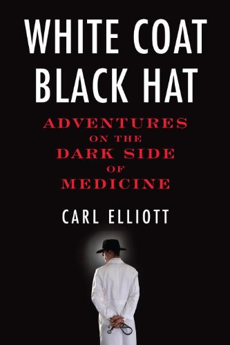 White Coat, Black Hat: Adventures on the Dark Side of Medicine