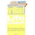 Brilliant Life Coach: 10 Inspirational Steps to Transform Your Life (Brilliant Lifeskills)