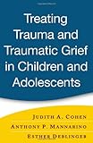 Treating Trauma and Traumatic Grief in Children and Adolescents
