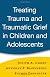 Treating Trauma and Traumatic Grief in Children and Adolescents