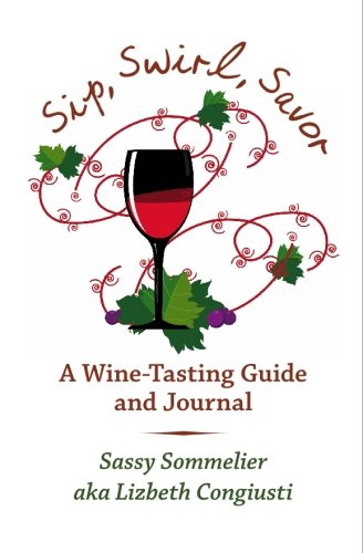 Sip, Swirl, Savor: A Wine -Tasting Guide and Journal