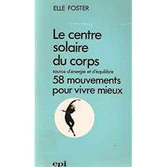 Le centre solaire du corps. Source d'energie et d'equilibre. 58 mouvements pour vivre mieux