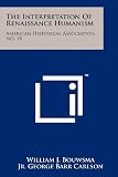The Interpretation Of Renaissance Humanism: American Historical Association, No. 18