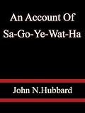 An Account Of Sa-Go-Ye-Wat-Ha  - John N.Hubbard