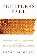 Fruitless fall : the collapse of the honeybee and the coming agricultural crisis
