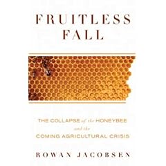 Fruitless Fall: The Collapse of the Honey Bee and the Coming Agricultural Crisis