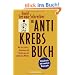 Das Antikrebs-Buch: Was uns sch�tzt: Vorbeugen und Nachsorgen mit nat�rlichen Mitteln