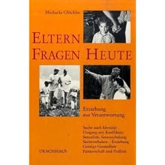 Elternfragen heute: Erziehung aus Verantwortung. Suche nach Identit�t. Umgang mit Konflikten. Sexualit�t, Sinnesschulung. Suchtverhalten. Erziehung. Geistige Gesundheit. Partnerschaft und Freiheit