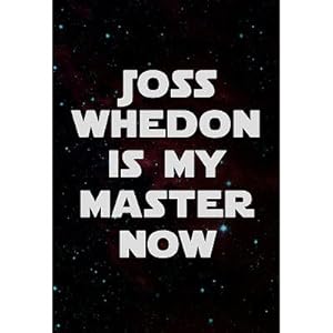 Joss Whedon Is My Master Now Humor Poster