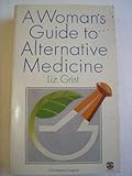 A woman's guide to alternative medicine