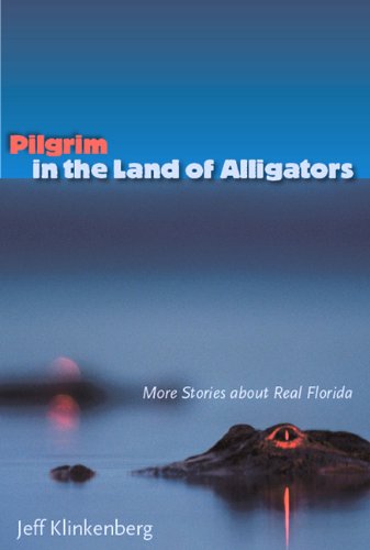Pilgrim in the Land of Alligators: More Stories about Real Florida (Florida History and Culture), by Jeff Klinkenberg